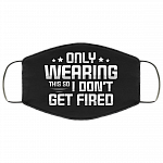 Only Wearing This So I Don't Get Fired Washable Reusable Custom – Printed Cloth Face Mask Cover, Black, Cloth Face Cover
