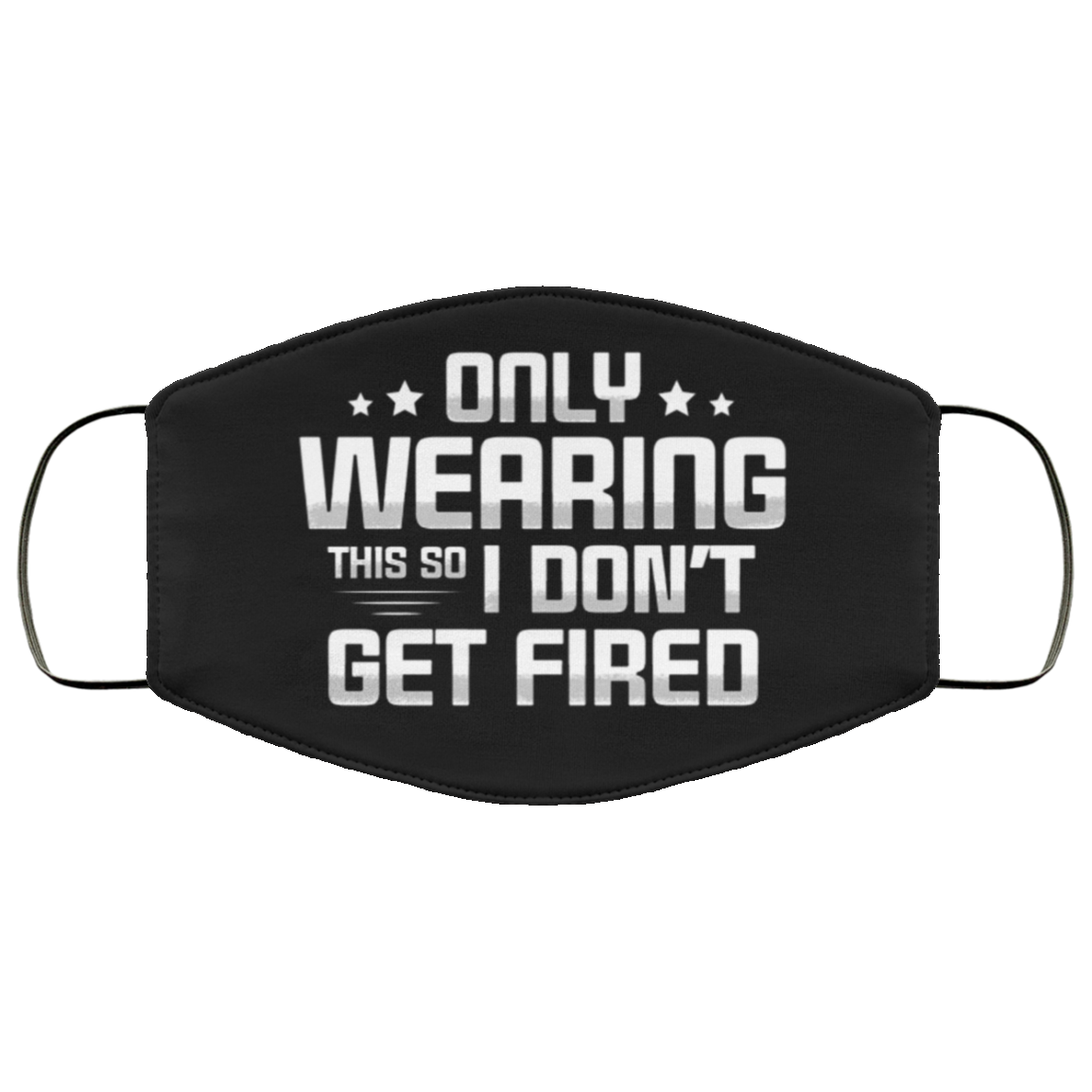 Only Wearing This So I Don't Get Fired Washable Reusable Custom – Printed Cloth Face Mask Cover, Black, Cloth Face Cover