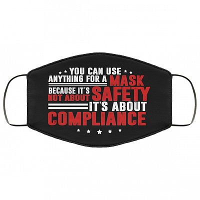 You Can Use Anything For A Mask Because It's Not About Safety Washable Reusable Custom – Printed Cloth Face Mask Cover, Black, Cloth Face Mask