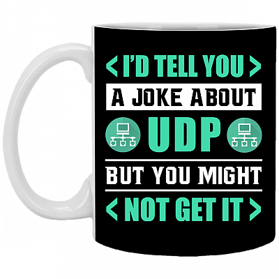 I'd Tell You a Joke About UDP but You Might Not Get It Ceramic Coffee Mug - Beer Stein - Water Bottle, Black, 11 oz. White Mug