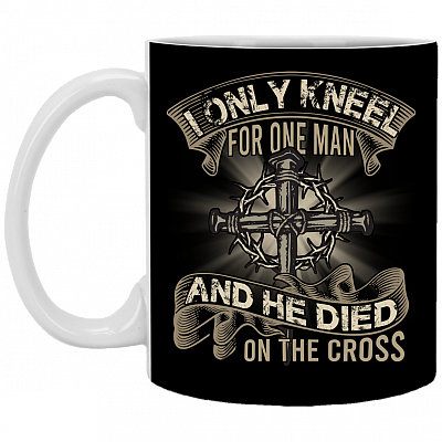 I Only Kneel For One Man And He Died On The Cross Mug - Jesus Cross Coffee Mug - Beer Stein - Water Bottle, Black, 11 oz. White Mug