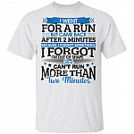 I Went For A Run But Came Back After 2 Minutes Because I Forgot Something I Forgot I'm Out Of Shape T-Shirt, White, Unisex T-Shirt I Went For A Run But Came Back After 2 Minutes Because I Forgot Something I Forgot I'm Out Of Shape T-Shirt, White, Unisex T-Shirt