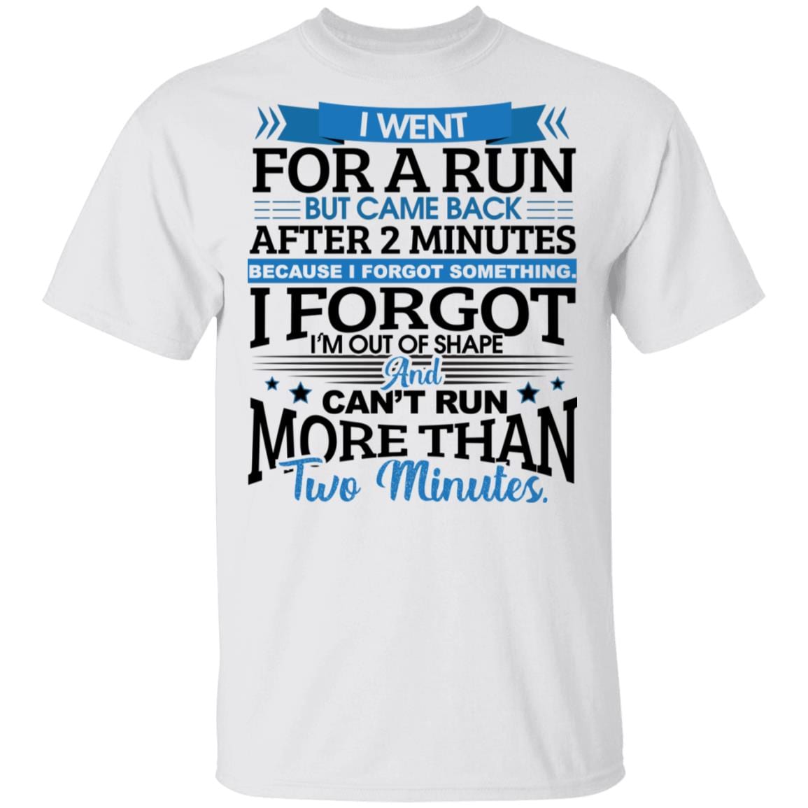 I Went For A Run But Came Back After 2 Minutes Because I Forgot Something I Forgot I'm Out Of Shape T-Shirt, White, Unisex T-Shirt I Went For A Run But Came Back After 2 Minutes Because I Forgot Something I Forgot I'm Out Of Shape T-Shirt, White, Unisex T-Shirt