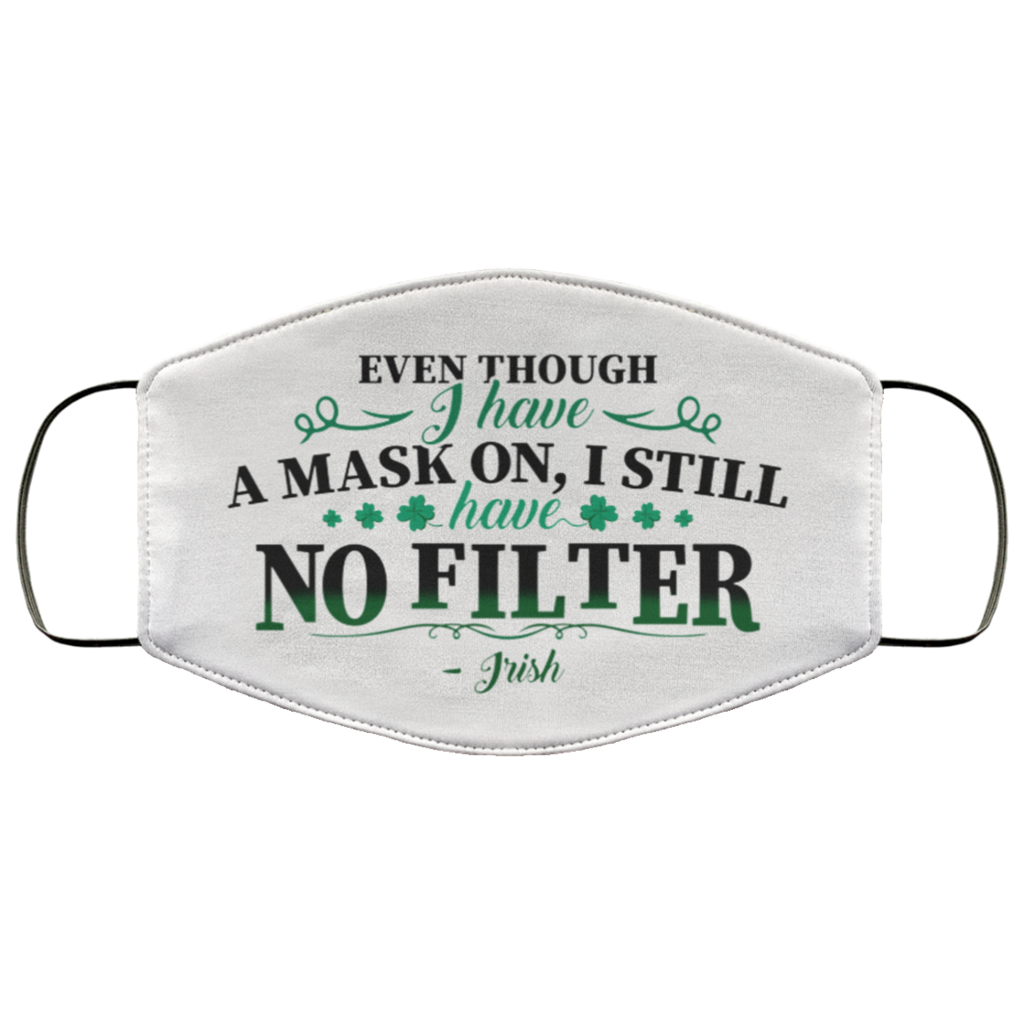 Even Though I Have a Mask on I Still Have No Filter Irish Washable Reusable Custom - Printed Cloth Face Mask Cover, White, Cloth Face Cover