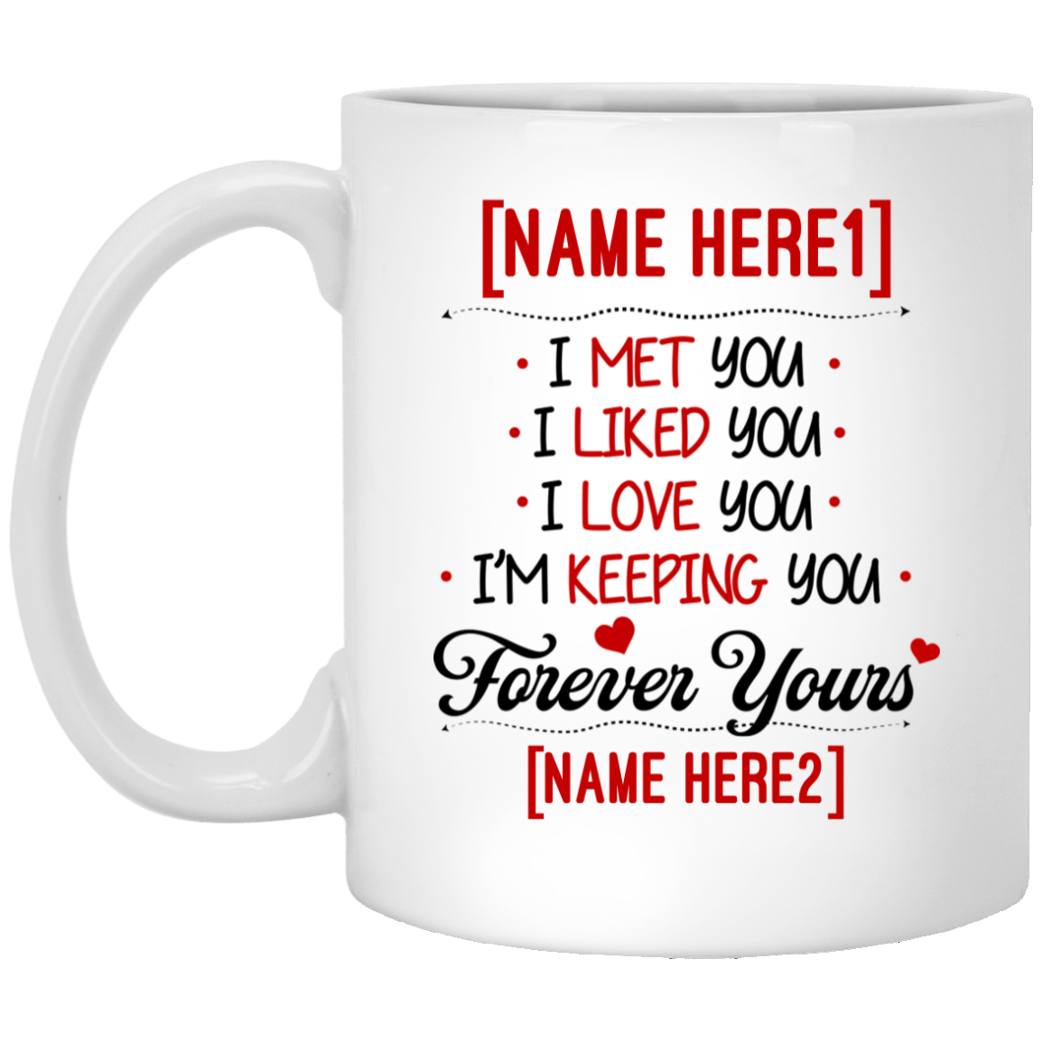 Personalized I Met You I Liked You I Love You I'm Keeping You Forever Yours Ceramic Coffee Mug - Beer Stein, White, 11 oz. White Mug Personalized I Met You I Liked You I Love You I'm Keeping You Forever Yours Ceramic Coffee Mug - Beer Stein, White, 11 oz. White Mug