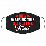 Only Wearing This So I Don't Get Fired Funny Washable Reusable Custom - Printed Cloth Face Mask Cover, Black, Cloth Face Cover Only Wearing This So I Don't Get Fired Funny Washable Reusable Custom - Printed Cloth Face Mask Cover, Black, Cloth Face Cover
