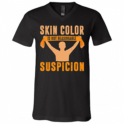 Skin Color Is Not Reasonable Suspicion BLM Social Justice T-Shirt - V Neck, Black, V-Neck T-Shirt