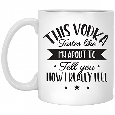This Vodka Tastes Like I'm About To Tell You How I Really Feel Ceramic Coffee Mug - Travel Mug - Color Changing Mug, White, 11 oz. White Mug