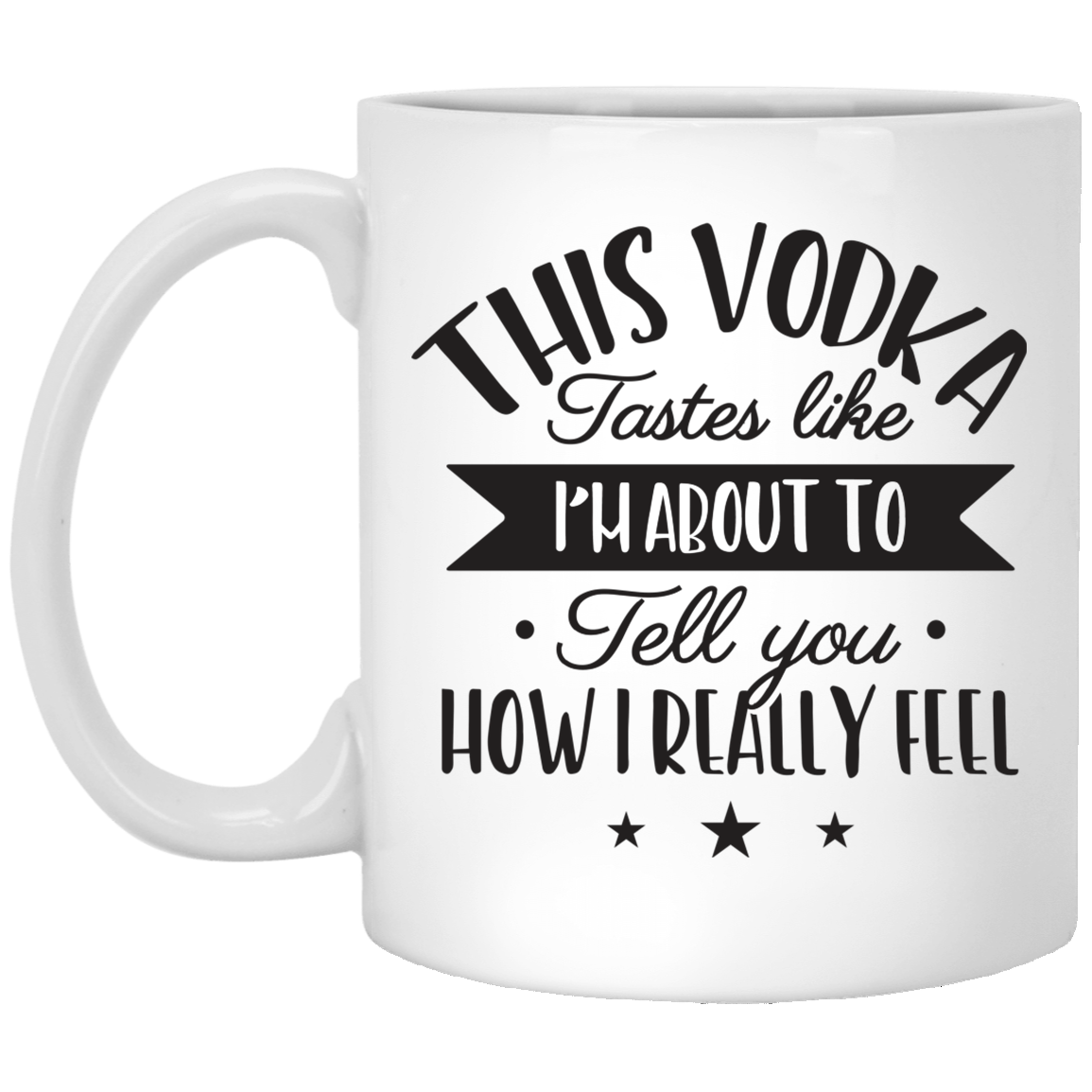 This Vodka Tastes Like I'm About To Tell You How I Really Feel Ceramic Coffee Mug - Travel Mug - Color Changing Mug, White, 11 oz. White Mug This Vodka Tastes Like I'm About To Tell You How I Really Feel Ceramic Coffee Mug - Travel Mug - Color Changing Mug, White, 11 oz. White Mug