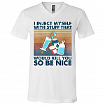 I Inject Myself With Stuff That Would Kill You So Be Nice T-Shirt - V-Neck Shirt, White, V-Neck T-Shirt
