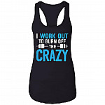 I Work Out To Burn Off The Crazy Cotton Tank Top Tee - Ladies Racerback Tank, Black, Ladies Racerback Tank I Work Out To Burn Off The Crazy Cotton Tank Top Tee - Ladies Racerback Tank, Black, Ladies Racerback Tank