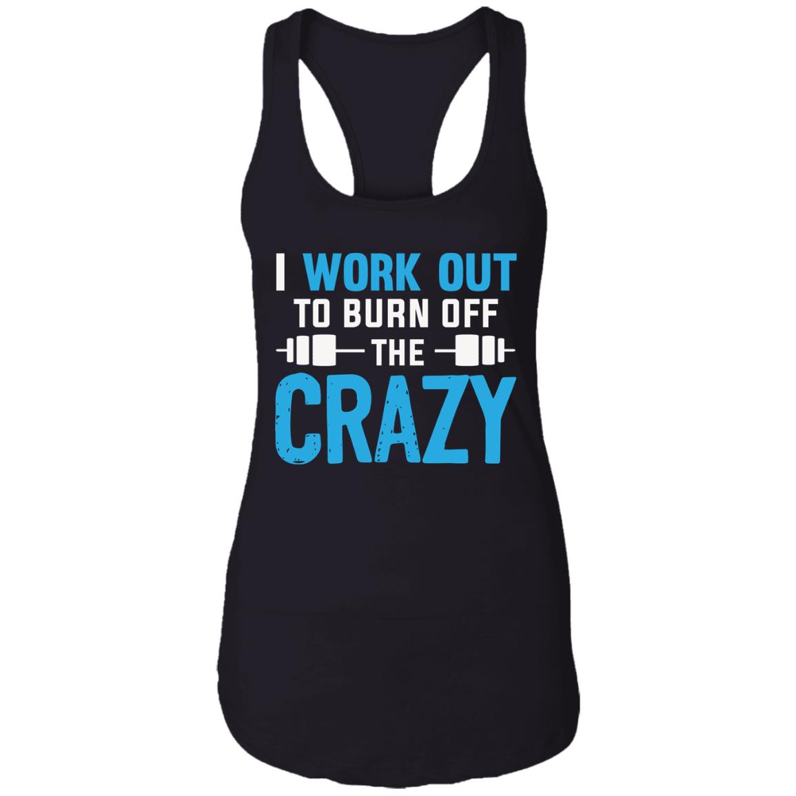 I Work Out To Burn Off The Crazy Cotton Tank Top Tee - Ladies Racerback Tank, Black, Ladies Racerback Tank I Work Out To Burn Off The Crazy Cotton Tank Top Tee - Ladies Racerback Tank, Black, Ladies Racerback Tank