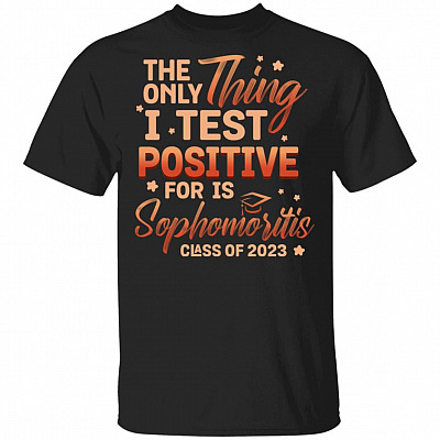 The Only Thing I Test Positive For Is Sophomoritis Class Of 2023 Funny T-Shirt, Black, Unisex T-Shirt