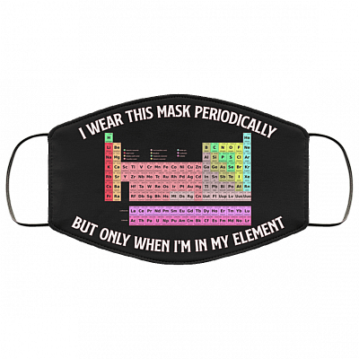 I Wear This Mask Periodically But Only When I'm In My Element Washable Reusable Custom - Cloth Face Mask Cover, Black, Cloth Face Cover