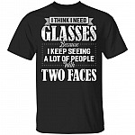 I Think I Need Glasses Because I Keep Seeing a Lot of People with Two Faces T-Shirt, Black, Unisex T-Shirt