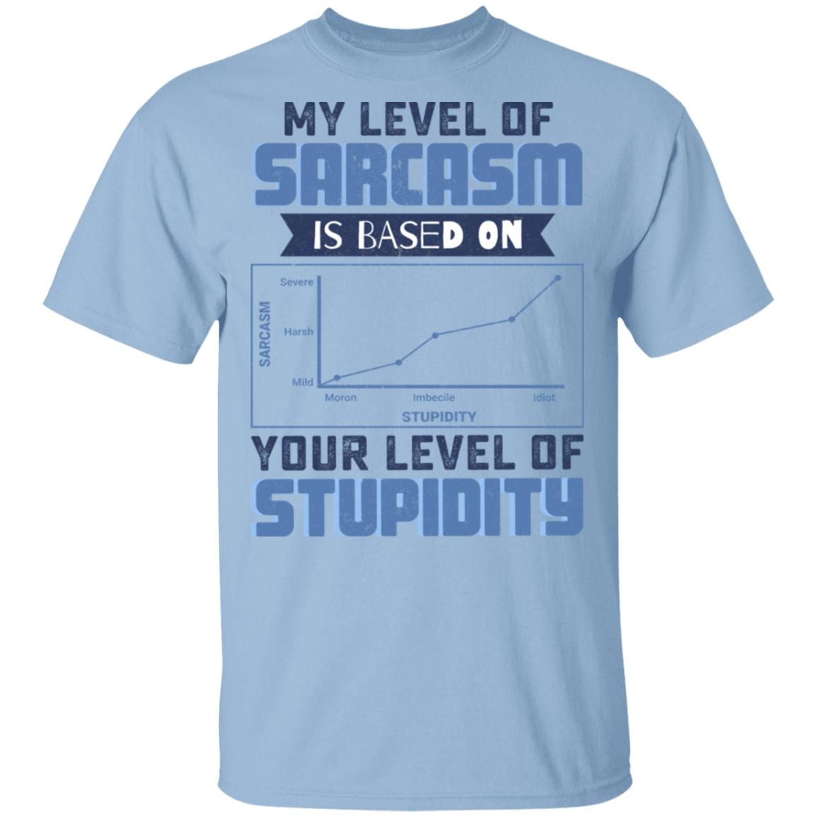 My Level Of Sarcasm Is Based On Your Level Of Stupidity T-Shirt - Funny Sarcastic Shirt, Light Blue, Unisex T-Shirt