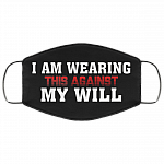 I Am Wearing This Against My Will Washable Reusable Custom - Printed Cloth Face Mask Cover, Black, Cloth Face Cover I Am Wearing This Against My Will Washable Reusable Custom - Printed Cloth Face Mask Cover, Black, Cloth Face Cover