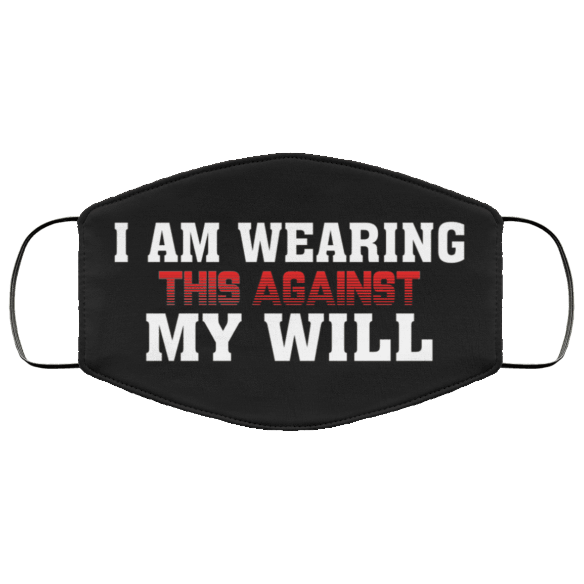I Am Wearing This Against My Will Washable Reusable Custom - Printed Cloth Face Mask Cover, Black, Cloth Face Cover I Am Wearing This Against My Will Washable Reusable Custom - Printed Cloth Face Mask Cover, Black, Cloth Face Cover