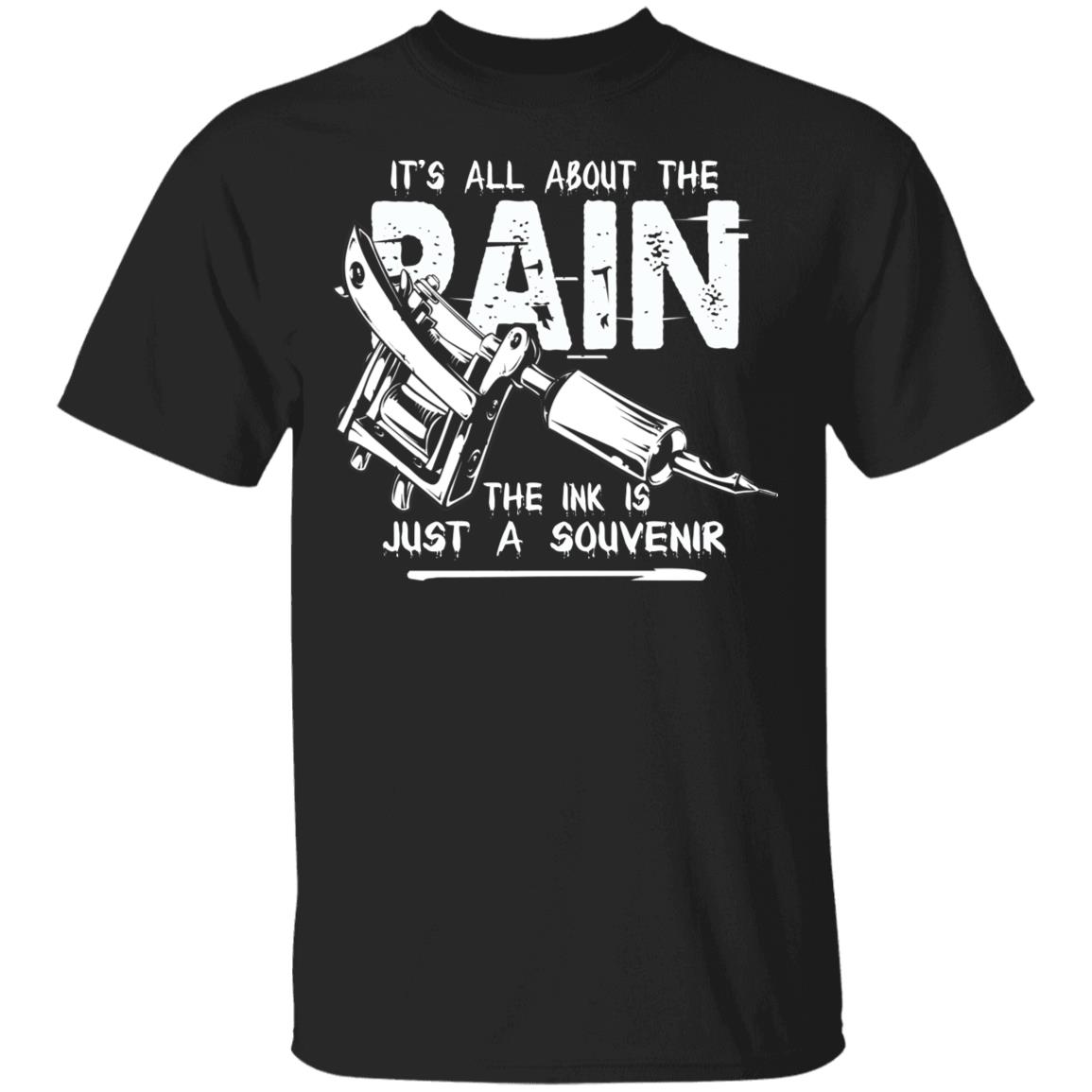 Its All About The Pain The Ink Is Just A Souvenir T-Shirt - Funny Tattoo Shirt, Black, Unisex T-Shirt