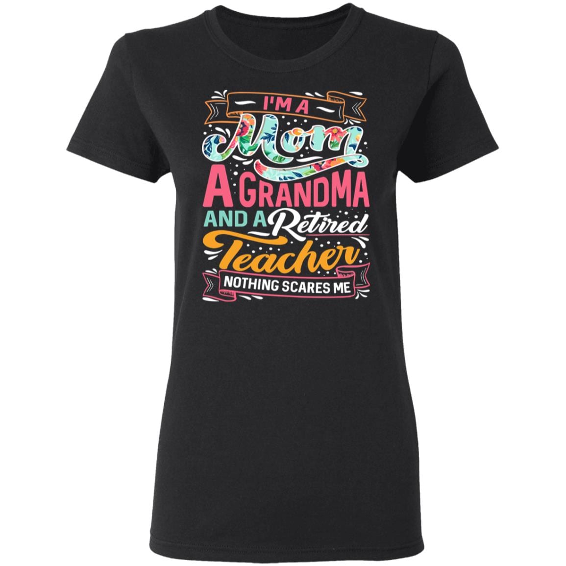 I'm A Mom A Grandma And A Retired Teacher Nothing Cares Me Lady T-Shirt - Retired Teacher Grandma Shirt, Black, Ladies T-Shirt I'm A Mom A Grandma And A Retired Teacher Nothing Cares Me Lady T-Shirt - Retired Teacher Grandma Shirt, Black, Ladies T-Shirt