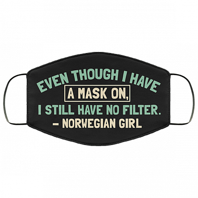 Even Though I Have a Mask on I Still Have No Filter Norwegian Girl Washable Reusable Custom - Printed Cloth Face Mask Cover, White, Cloth Face Cover