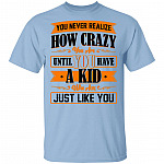 You Never Realize How Crazy You Are Until You Have a Kid T-Shirt - Funny Parenting Shirt, Light Blue, Unisex T-Shirt