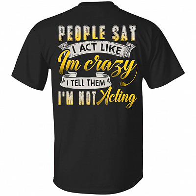 People Say I Act Like I'm Crazy I Tell Them I'm Not Acting Funny Print On Back Only - Plain Front T-Shirt, Black, Unisex T-Shirt