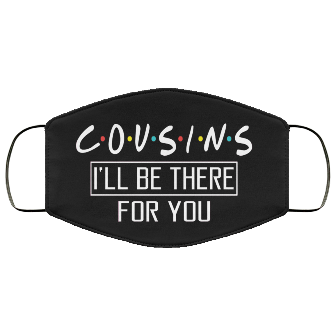 Cousins I'll Be There For You Washable Reusable Custom - Printed Cloth Face Mask Cover, Black, Cloth Face Cover Cousins I'll Be There For You Washable Reusable Custom - Printed Cloth Face Mask Cover, Black, Cloth Face Cover