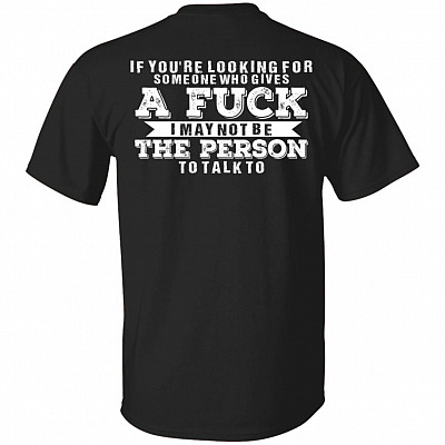 If You're Looking for Someone Who Gives a Fuck I May Not Be the Person to Talk to Print on Back Only - Plain Front T-Shirt, Black, Unisex T-Shirt