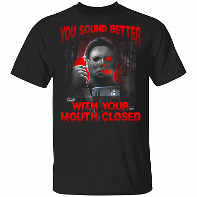 Michael You Sound Better With Your Mouth Closed Myers Horror Funny Sarcasm Halloween T-shirt, Black, Unisex T-Shirt