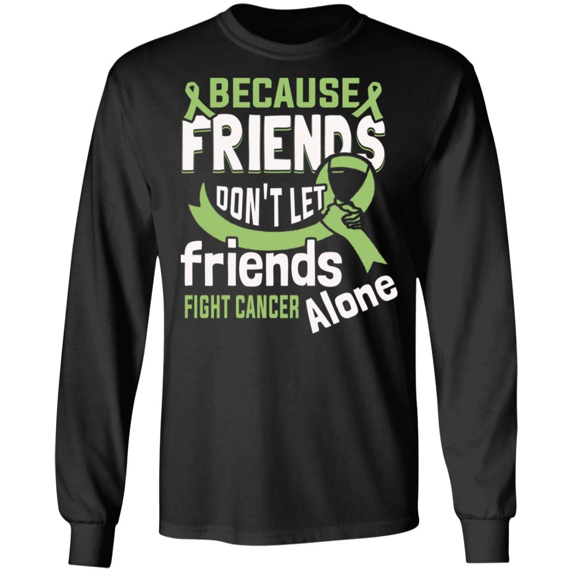Because Friends Don't Let Friends Fight Cancer Alone Ribbon Hoodie - Sweatshirt - Long Sleeve, Black, Long Sleeve