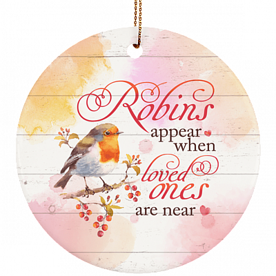 Robins Appear When Loved Ones Are Near Ornament Keepsake - Circle Porcelain Ceramic Ornament, White, Ceramic Circle Ornament