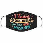 I Farted Good Thing You Have a Mask on Funny Washable Reusable Custom - Printed Cloth Face Mask Cover, Black, Cloth Face Cover