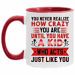 You Never Realize How Crazy You Are Until You Have a Kid Who Acts Just Like You Accent Mug, White/Red, 11 oz. Accent Mug