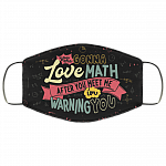 You Are Gonna Love Math After You Meet Me I'm Warning You Washable Reusable Custom - Math Teacher Cloth Face Mask, Black, Cloth Face Cover