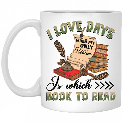 I Love Days When My Only Problem Is Which Book To Read Ceramic Coffee Mug - Beer Stein - Water Bottle, White, 11 oz. White Mug