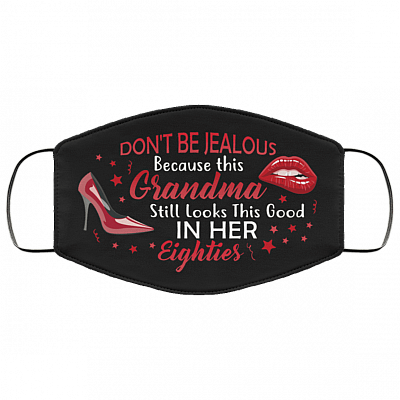Don't Be Jealous Because This Grandma Still Looks This Good in Her Eighties Washable Reusable Custom - Printed Cloth Face Mask Cover, Black, Cloth Face Cover