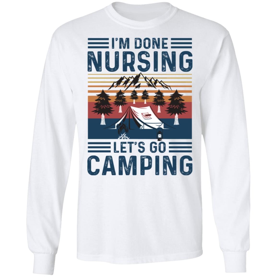 I'm Done Nursing Let's Go Camping Hoodie - Sweatshirt - Long Sleeve, White, Long Sleeve