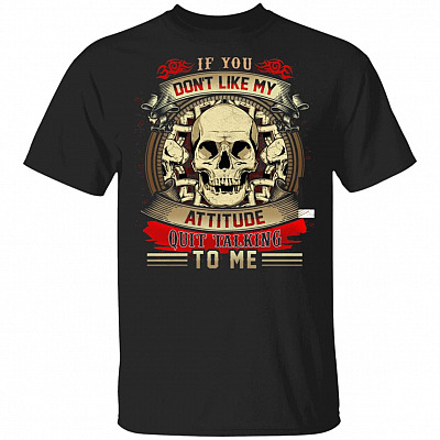If You Don't Like My Attitude Quit Talking to Me Skull T-Shirt - Funny Humor Sarcastic Shirt, Black, Unisex T-Shirt