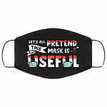 Let's All Pretend This Mask Is Useful Funny Washable Reusable Custom - Printed Cloth Face Mask Cover, Black, Cloth Face Cover