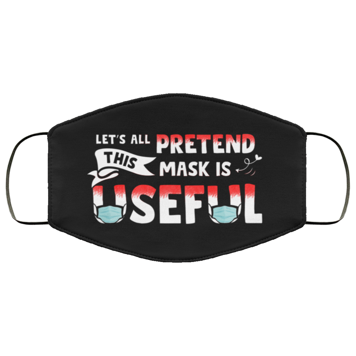 Let's All Pretend This Mask Is Useful Funny Washable Reusable Custom - Printed Cloth Face Mask Cover, Black, Cloth Face Cover