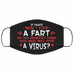 If Pants Won't Stop a Fart Do You Honestly Think This Mask Stop Virus Washable Reusable Custom - Printed Cloth Face Mask Cover, Black, Cloth Face Cover