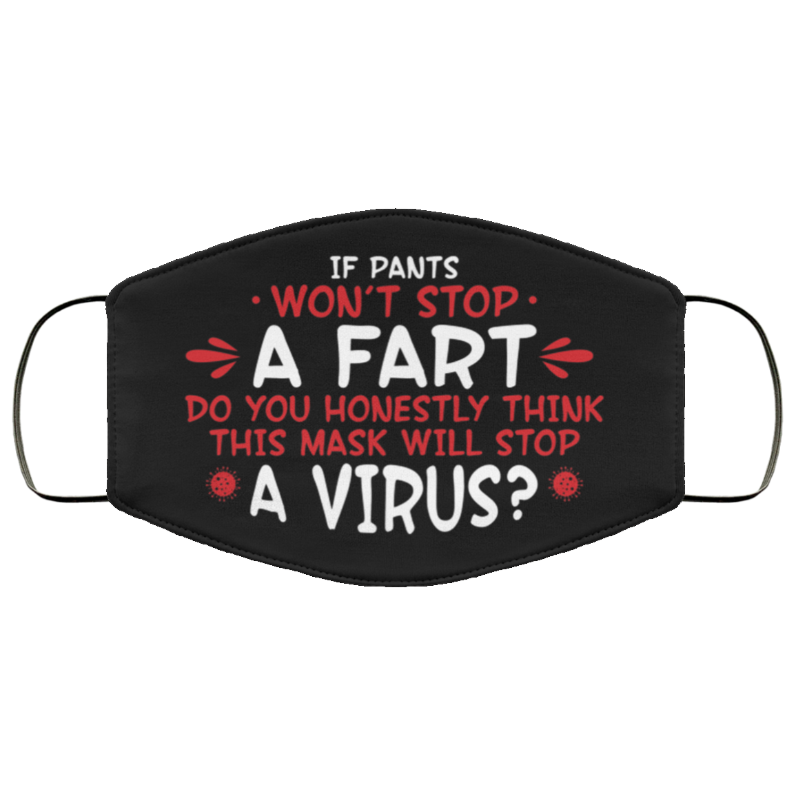 If Pants Won't Stop a Fart Do You Honestly Think This Mask Stop Virus Washable Reusable Custom - Printed Cloth Face Mask Cover, Black, Cloth Face Cover