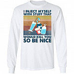 I Inject Myself With Stuff That Would Kill You So Be Nice Hoodie - Sweatshirt - Long Sleeve Shirt, White, Long Sleeve