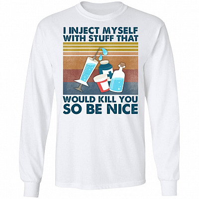 I Inject Myself With Stuff That Would Kill You So Be Nice Hoodie - Sweatshirt - Long Sleeve Shirt, White, Long Sleeve