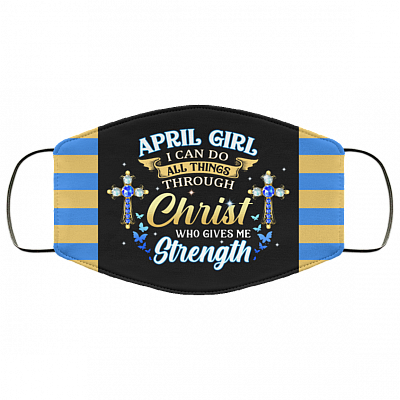 April Girl I Can Do All Things Through Christ Who Gives Me Strength Reusable Custom - Printed Cloth Face Mask Cover, Black, Cloth Face Cover
