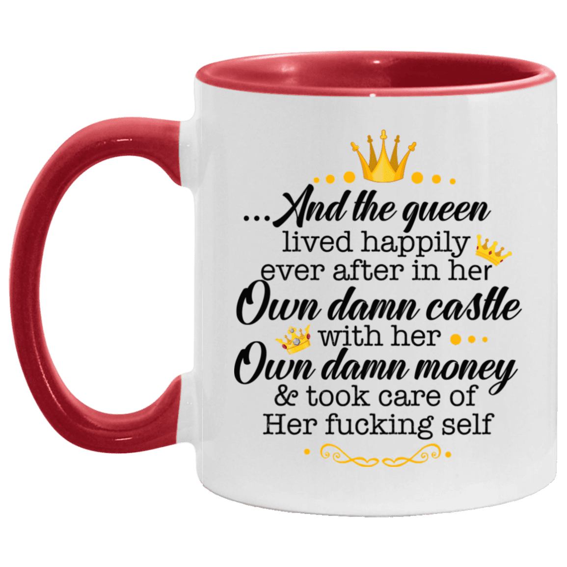 And the Queen Lived Happily in Her Own Damn Castle with Her Own Damn Money Accent Mug, White/Red, 11 oz. Accent Mug And the Queen Lived Happily in Her Own Damn Castle with Her Own Damn Money Accent Mug, White/Red, 11 oz. Accent Mug