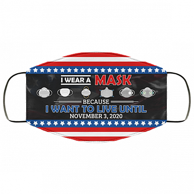 I Wear A Mask Because I Want To Live Until November 3 2020 Washable Reusable Custom - Printed Cloth Face Mask, White, Cloth Face Cover