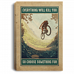 Mountain Biking Everything Will Kill You So Choose Something Fun Framed Canvas Prints - Unframed Poster, White, 0.75'' Framed Canvas