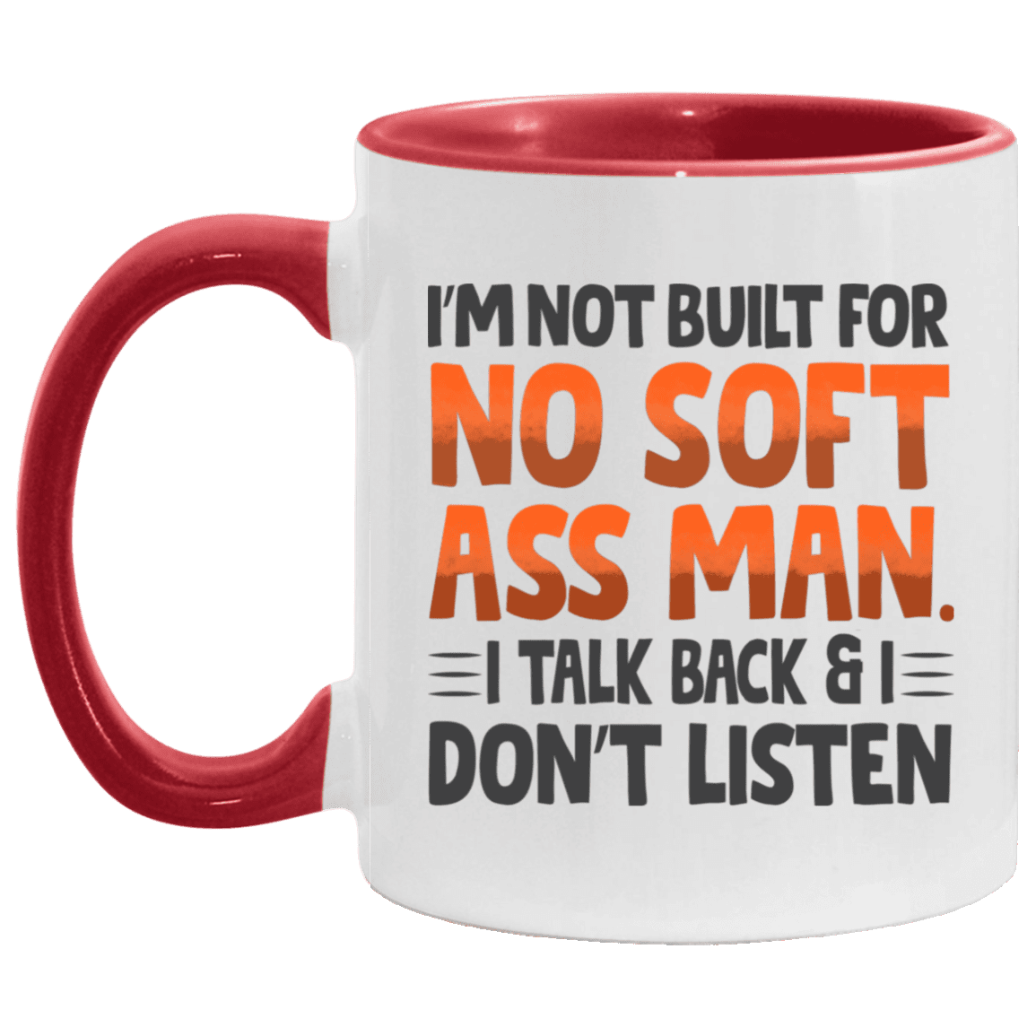 I'm Not Built for No Soft Ass Man I Talk Back I Don't Listen - Tough Girl Accent Mug, White/Red, 11 oz. Accent Mug